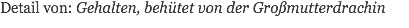Detail von: Gehalten, behütet von der Großmutterdrachin