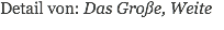 Detail von: Das Große, Weite